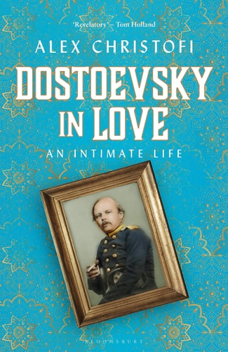 Dostoevsky in Love: An Intimate Life by Alex Christofi