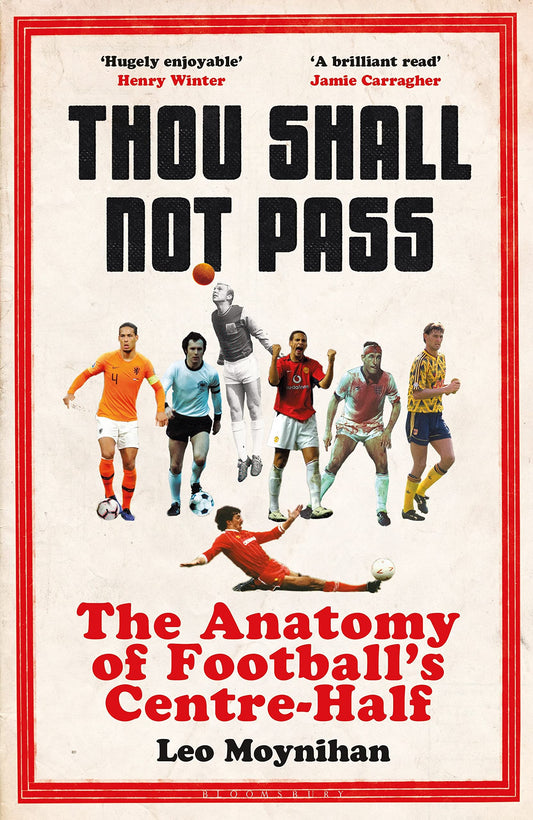 Thou Shall Not Pass: The Anatomy of Football's Centre-Half - Nominated for THE SUNDAY TIMES Sports Book Awards 2022 by Leo Moynihan