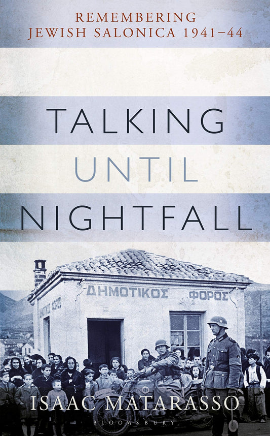 Talking Until Nightfall: Remembering Jewish Salonica, 1941-44 by Isaac Matarasso