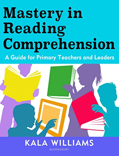 Mastery in Reading Comprehension: A guide for primary teachers and leaders by Kala Williams