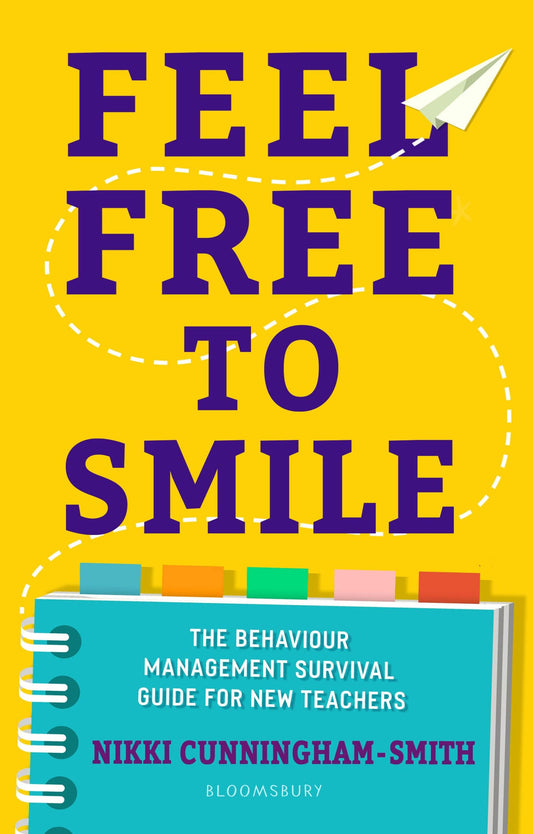 Feel Free to Smile: A behaviour management survival guide for new teachers: The behaviour management survival guide for new teachers by Nikki Cunningham-Smith