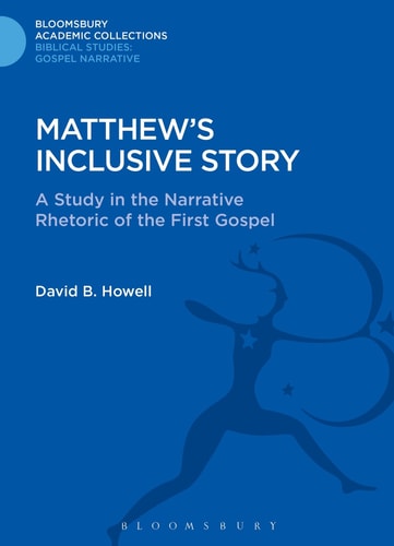 Matthew's Inclusive Story: A Study in the Narrative Rhetoric of the First Gospel (The Library of New Testament Studies) by David B. Howell