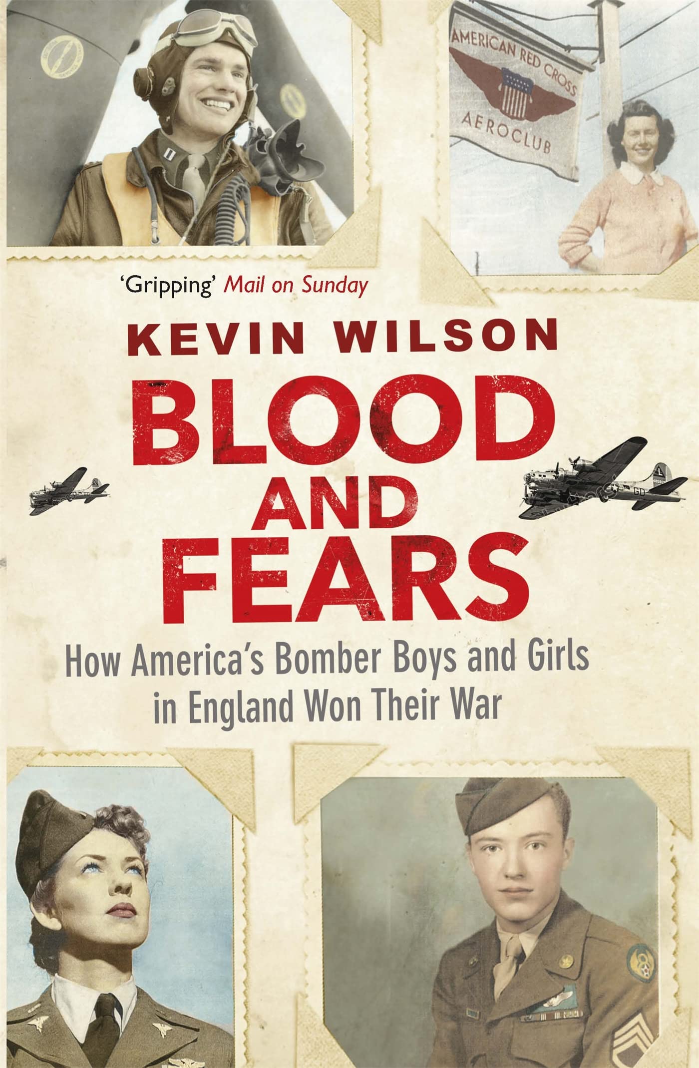Blood and Fears: How America's Bomber Boys and Girls in England Won their War by Kevin Wilson