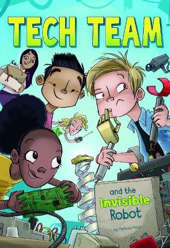 Tech Team and the Invisible Robot by Melinda Metz