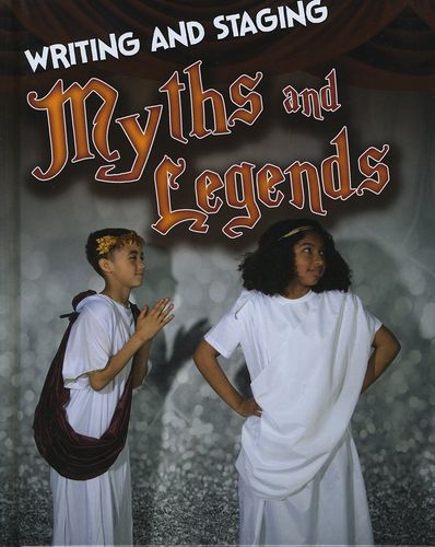 Writing and Staging Myths and Legends (Infosearch: Writing and Staging Plays) by Charlotte Guillain