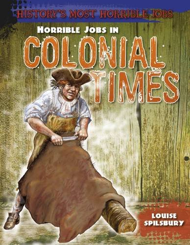 Horrible Jobs in Colonial Times (History's Most Horrible Jobs) by Louise Spilsbury