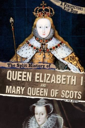 The Split History of Queen Elizabeth I and Mary, Queen of Scots (Perspective Flip Books: Perspectives Flip Books) by Nick Hunter