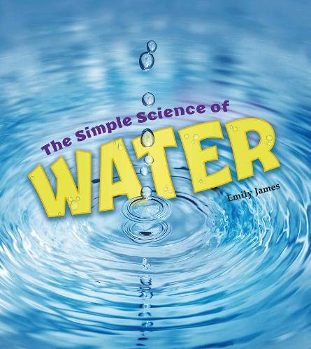 The Simple Science of Water (A+ Books: Simply Science) by Emily James