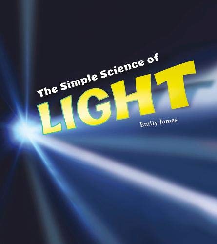 The Simple Science of Light (A+ Books: Simply Science) by Emily James
