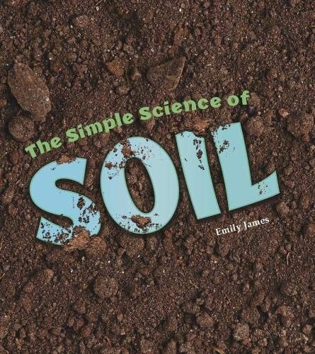 The Simple Science of Soil (A+ Books: Simply Science) by Emily James