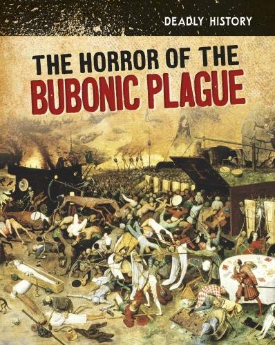 The Horror of the Bubonic Plague (InfoSearch: Deadly History) by Claire Throp