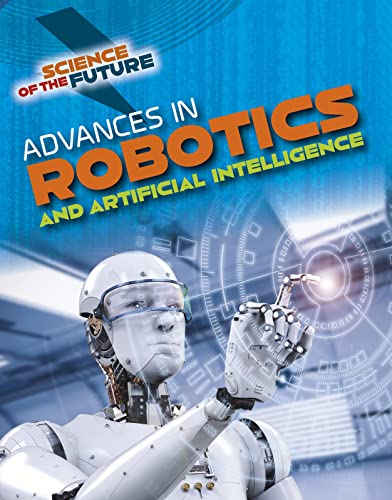 Advances in Robotics and Artificial Intelligence (Science of the Future) by Tom Jackson