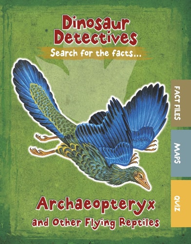 Archaeopteryx and Other Flying Reptiles (Dinosaur Detectives) by Tracey Kelly