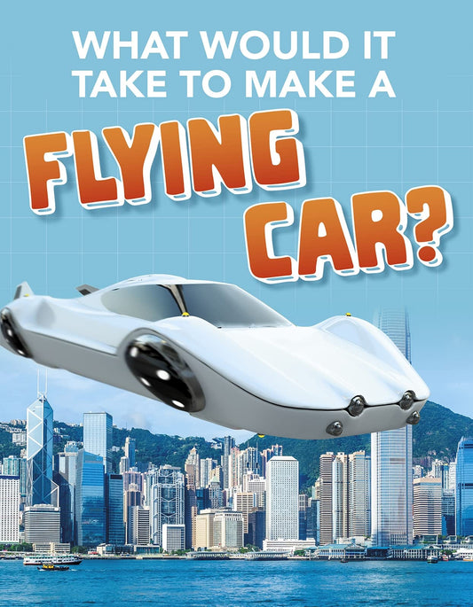 What Would It Take To Build A Flying Car by Megan Ray Durkin