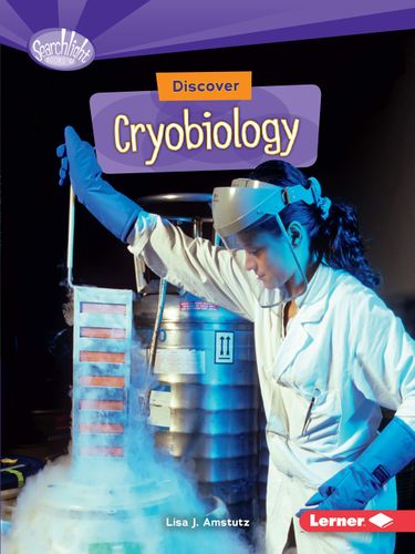 Discover Cryobiology (Searchlight Books   What's Cool about Science?) by Lisa J. Amstutz