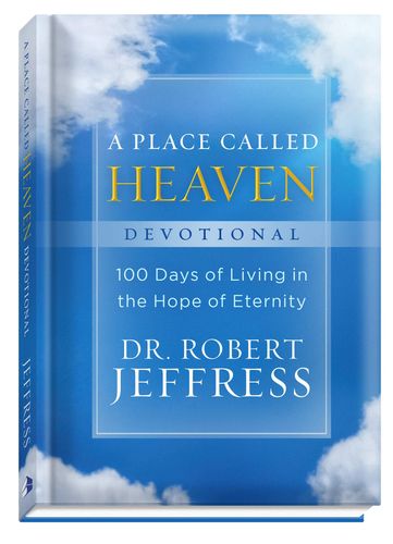 A Place Called Heaven Devotional: 100 Days of Living in the Hope of Eternity by Dr. Robert Jeffress