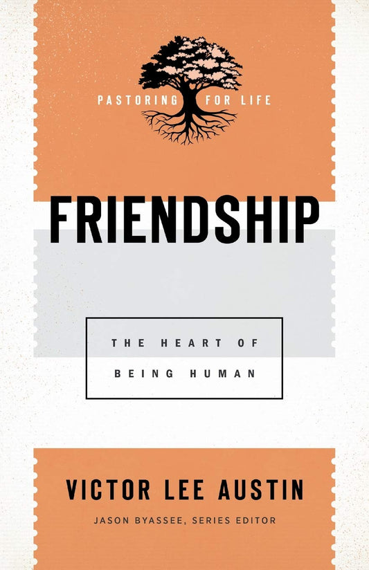 Friendship: The Heart of Being Human (Pastoring for Life: Theological Wisdom for Ministering Well) by Victor Lee Austin