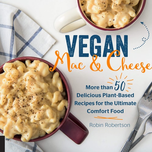 Vegan Mac and Cheese: More than 50 Delicious Plant-Based Recipes for the Ultimate Comfort Food by Robin Robertson
