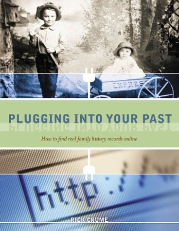 Plugging into Your Past: How to Find Real Family History Records Online by Rick Crume