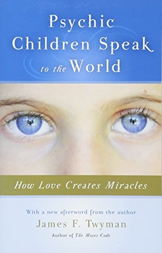 Psychic Children Speak to the World: How Love Creates Miracles by James Twyman