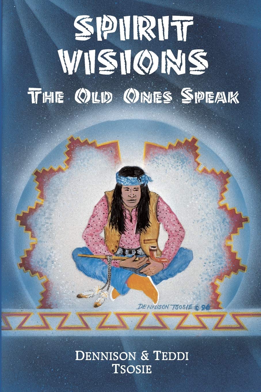 Spirit Visions: The Old Ones Speak by Dennison Tsosie, Teddi Tsosie