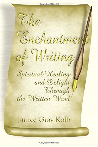 The Enchantment of Writing: Spiritual Healing and Delight Through the Written Word by Janice Gray Kolb