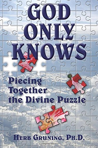 God Only Knows: Piecing Together the Divine Puzzle by Herb Gruning Ph. D.