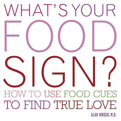 What's Your Food Sign?: How to Use Food Cues to Find True Love by Alan R. Hirsch M.D.
