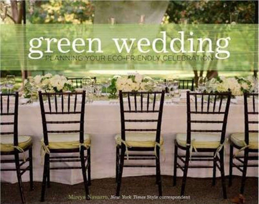 Green Wedding: Planning Your Eco-Friendly Celebration by Mireya Navarro
