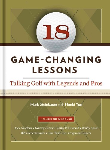 18 Game-Changing Lessons: Talking Golf with Legends and Pros by Mark Steinbauer, Hunki Yun
