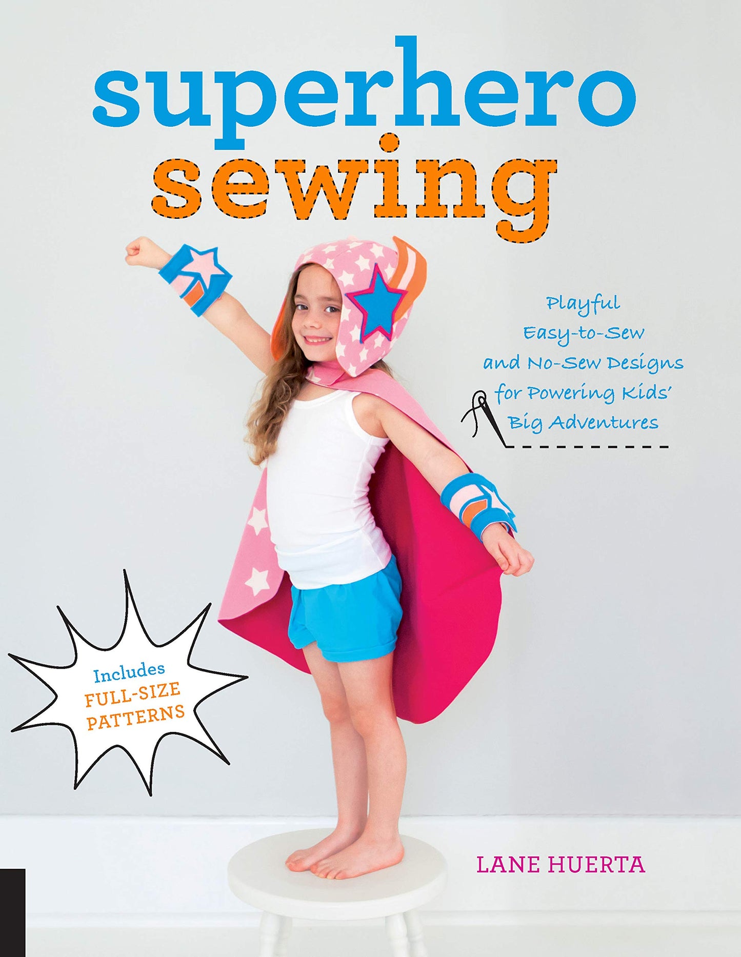 Superhero Sewing: Playful Easy Sew and No Sew Designs for Powering Kids' Big Adventures--Includes Full Size Patterns by Lane Huerta