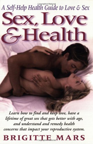 Sex, Love & Health: A Self-Help Guide to Love & Sex by Brigitte Mars