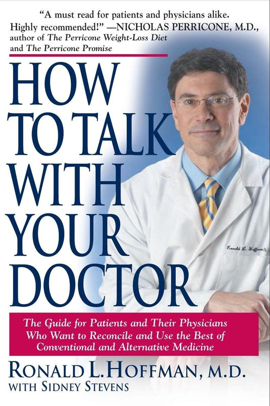 How to Talk with Your Doctor: The Guide for Patients and Their Physicians Who Want to Reconcile and Use the Best of Conventional and Alternative Medicine by Ronald L. Hoffman M.D., Sidney Stevens