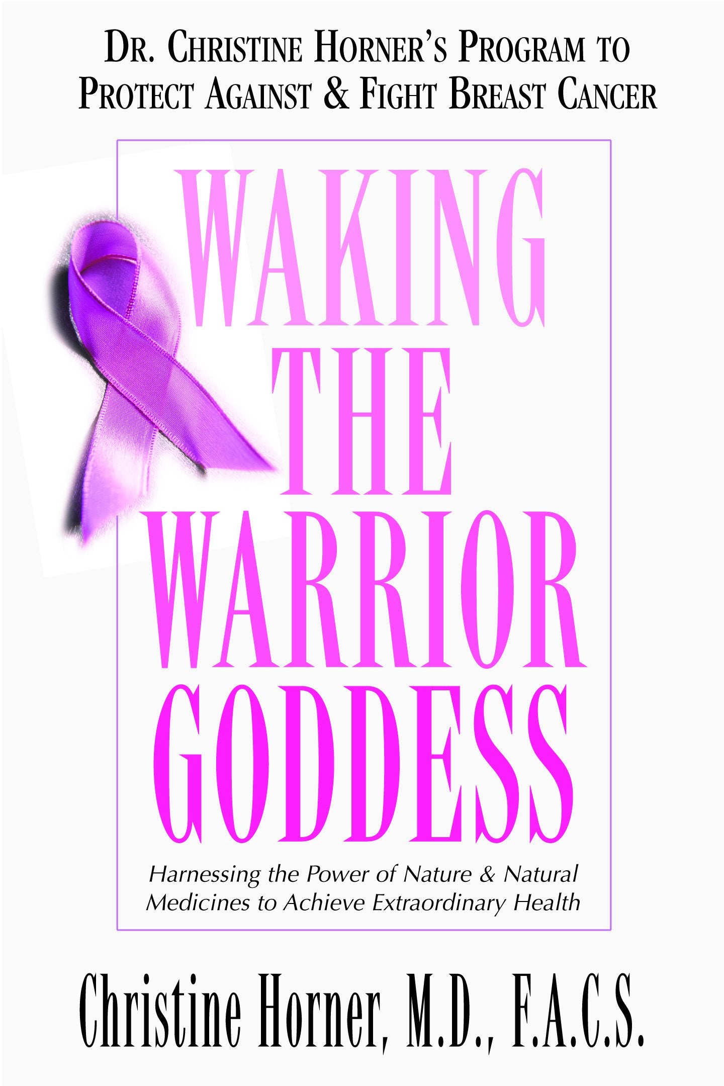 Waking the Warrior Goddess: Dr. Christine Horner's Program to Protect Against & Fight Breast Cancer by Christine Horner