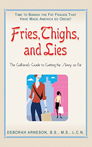 Fries, Thighs, And Lies: The Girlfriends' Guide to Getting the Skinny on Fat by Deborah Arneson