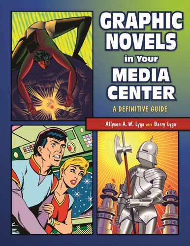 Graphic Novels in Your Media Center: A Definitive Guide by Allyson Lyga, Barry Lyga