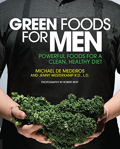 Green Foods for Men: Powerful Foods for a Clean, Healthy Diet by Michael de Medeiros, Jenny Westerkamp