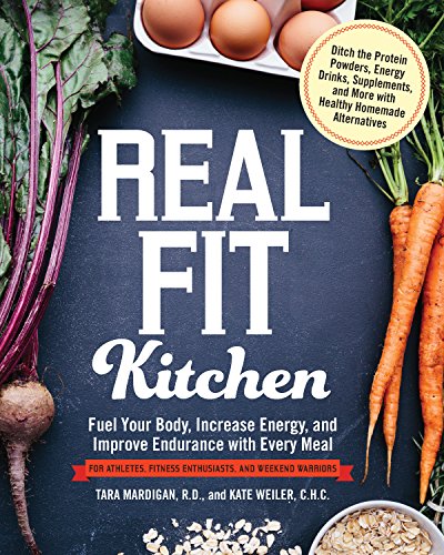 Real Fit Kitchen: Fuel Your Body, Improve Energy, and Increase Strength with Every Meal by Tara Mardigan, Kate Weiler