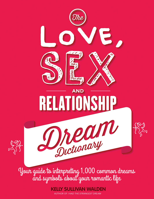 The Love, Sex, and Relationship Dream Dictionary: Your Guide to Interpreting 1,000 Common Dreams and Symbols about Your Romantic Life by Kelly Sullivan Walden
