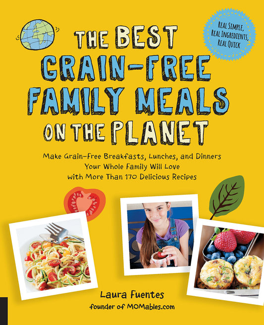 The Best Grain-Free Family Meals on the Planet: Make Grain-Free Breakfasts, Lunches, and Dinners Your Whole Family Will Love with More Than 170 Delicious Recipes (Best on the Planet) by Laura Fuentes