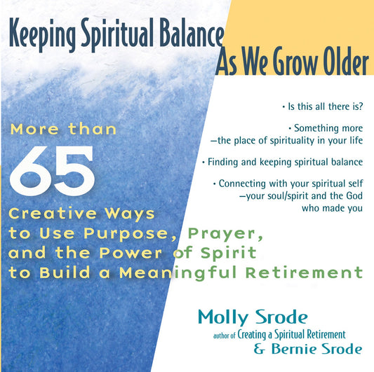 Keeping Spiritual Balance As We Grow Older: More than 65 Creative Ways to Use Purpose, Prayer, and the Power of Spirit to Build a Meaningful Retirement by Molly Srode, Bernie Srode