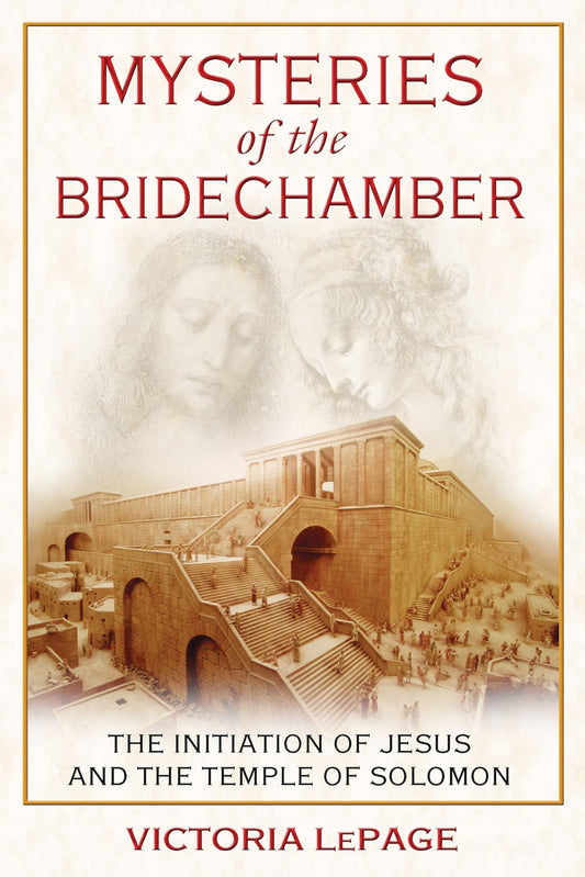 Mysteries of the Bridechamber: The Initiation of Jesus and the Temple of Solomon by Victoria LePage