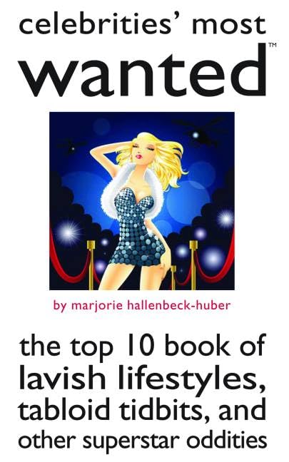 Celebrities' Most Wanted: The Top 10 Book of Lavish Lifestyles, Tabloid Tidbits, and Other Superstar Oddities by Marjorie Hallenbeck-Huber