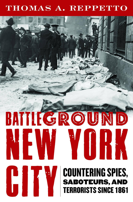 Battleground New York City: Countering Spies, Saboteurs, and Terrorists since 1861 by Thomas A. Reppetto