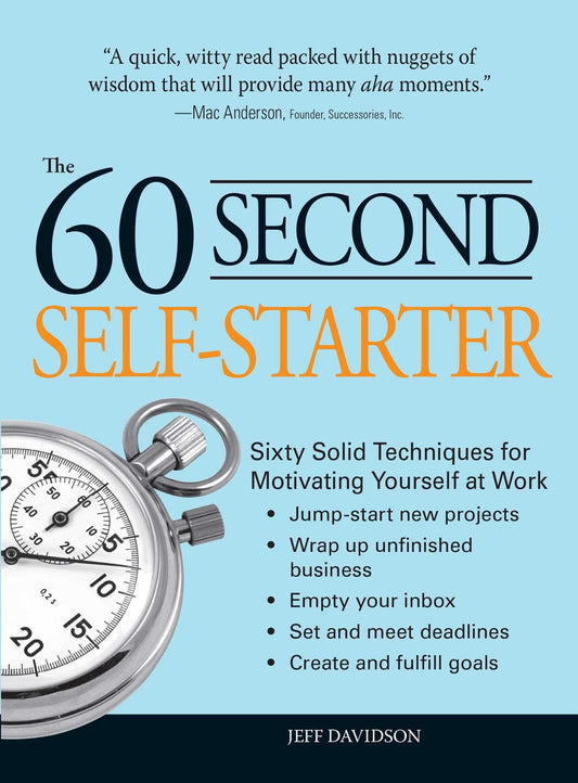60 Second Self-Starter: Sixty Solid Techniques to get motivated, get organized, and get going in the workplace. by Jeff Davidson