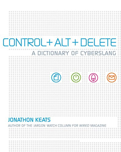 Control + Alt + Delete: A Dictionary of Cyberslang by Jonathon Keats