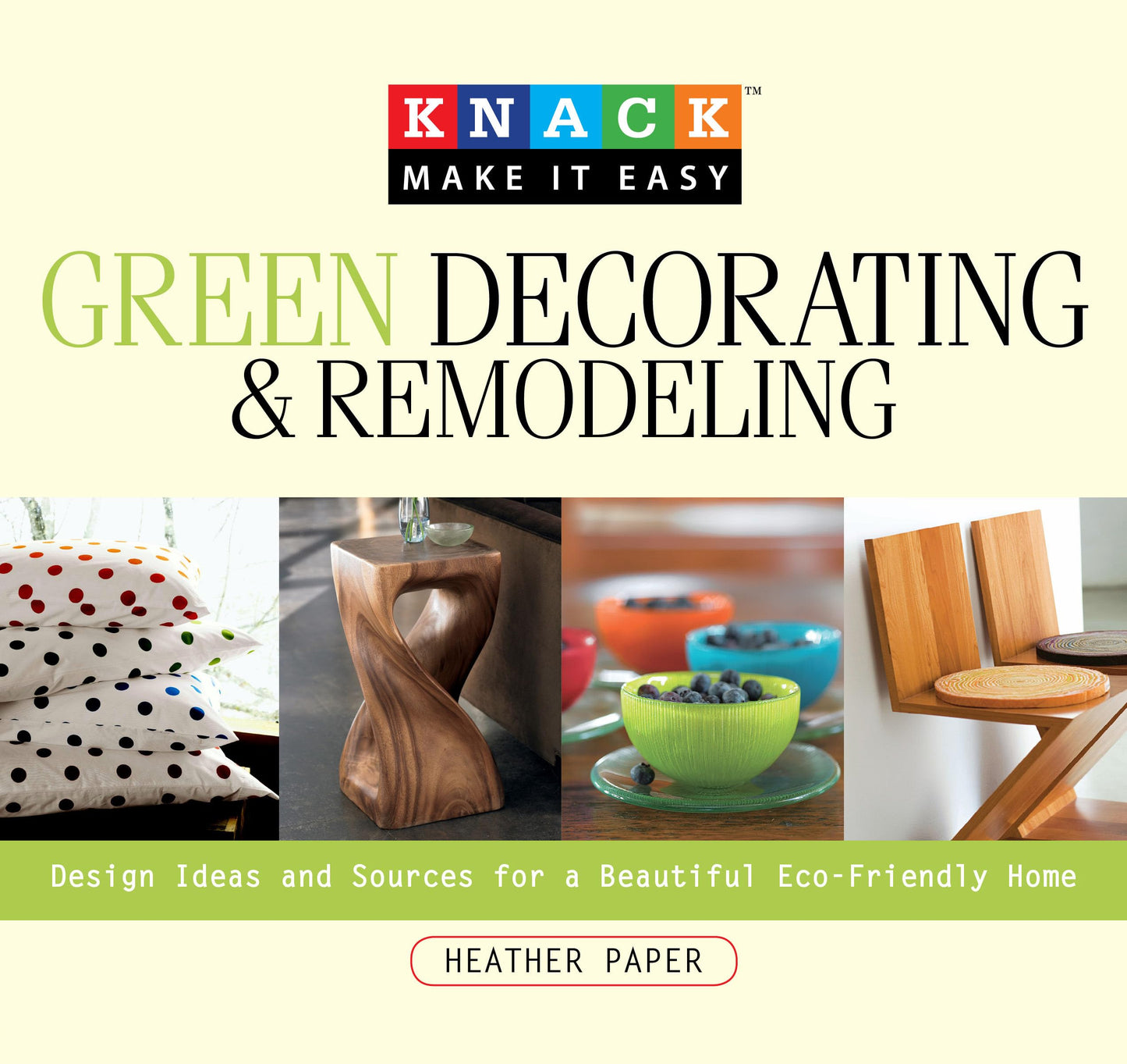 Knack Green Decorating & Remodeling: Design Ideas And Sources For A Beautiful Eco-Friendly Home (Knack: Make It Easy) by Heather Paper