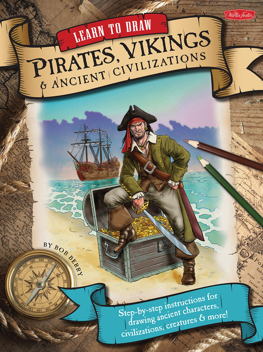 Learn to Draw Pirates, Vikings & Ancient Civilizations: Step-by-step instructions for drawing ancient characters, civilizations, creatures, and more! by Bob Berry