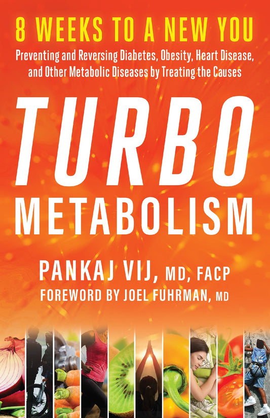 Turbo Metabolism: 8 Weeks to a New You: Preventing and Reversing Diabetes, Obesity, Heart Disease, and Other Metabolic Diseases by Treating the Causes by Pankaj Vij MD FACP