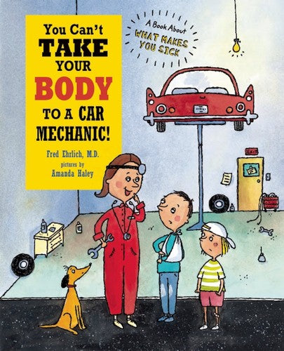 You Can't Take Your Body to a Car Mechanic! by Fred Ehrlich
